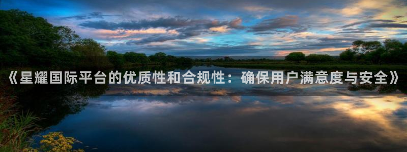 永盈welcome平台注册：《星耀国际平台的优质性和合规性：确保用户满意度与安全