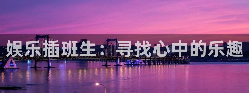 永盈welcome4开户：娱乐插班生：寻找心中的乐趣